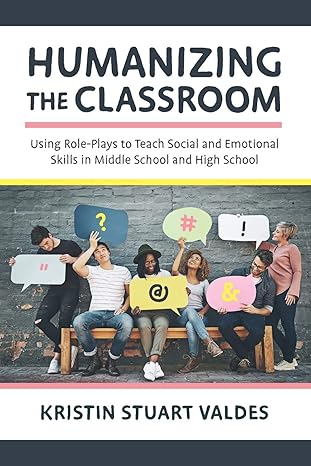 humanizing the classroom using role plays to teach social and emotional skills in middle school and high