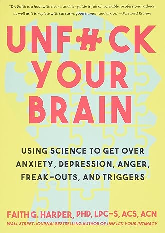 unfuck your brain getting over anxiety depression anger freak outs and triggers with science 1st edition