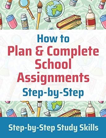 how to plan and complete school assignments step by step study skills 1st edition jay matthews 979-8580598161