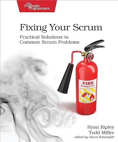 fixing your scrum practical solutions to common scrum problems 1st edition ryan ripley ,todd miller