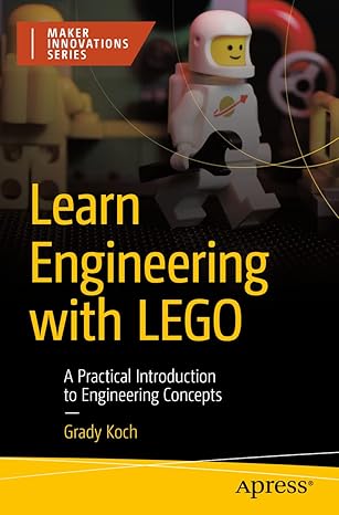 learn engineering with lego a practical introduction to engineering concepts 1st edition grady koch