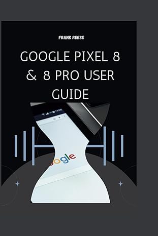 google pixel 8 and 8 pro user guide your complete guide to mastering google pixel features and secrets 1st