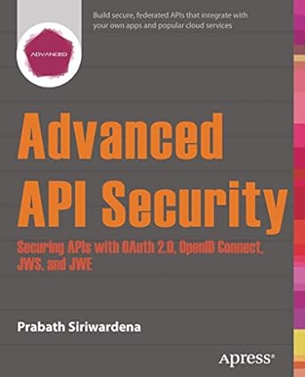 advanced api security securing apis with oauth 2 0 openid connect jws and jwe 1st edition prabath siriwardena