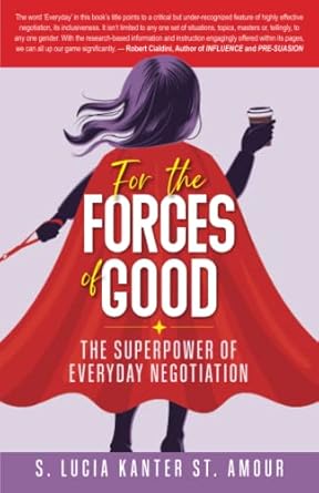 for the forces of good the superpower of everyday negotiation 1st edition s. lucia kanter st. amour