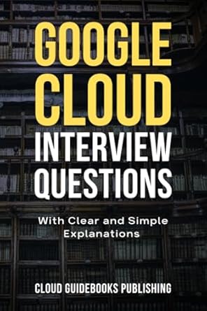 gcp interview questions ace your google cloud engineer interview 1st edition cloud guidebooks publishing