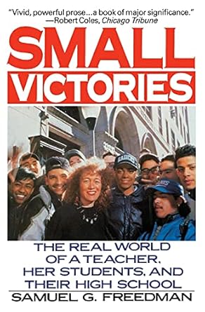 small victories the real world of a teacher her students and their high school 1st edition samuel g. freedman