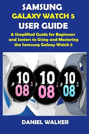 samsung galaxy watch 5 user guide a simplified guide for beginners and seniors to using and mastering the