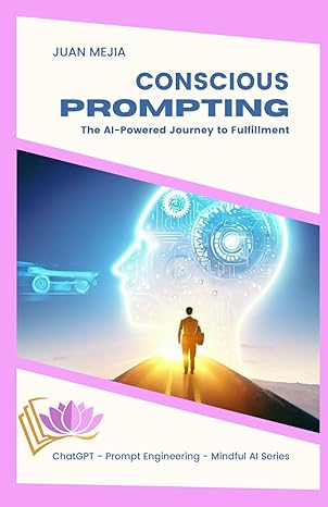 conscious prompting the ai powered journey to fulfillment 1st edition juan mejia 979-8860910973