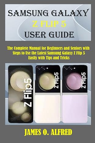 samsung galaxy z flip 5 user guide the complete manual for beginners and seniors with steps to use the latest