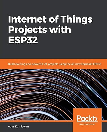 internet of things projects with esp32 build exciting and powerful iot projects using the all new espressif