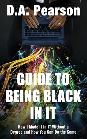 guide to being black in it how i made it in it without a degree and how you can do the same 1st edition derek