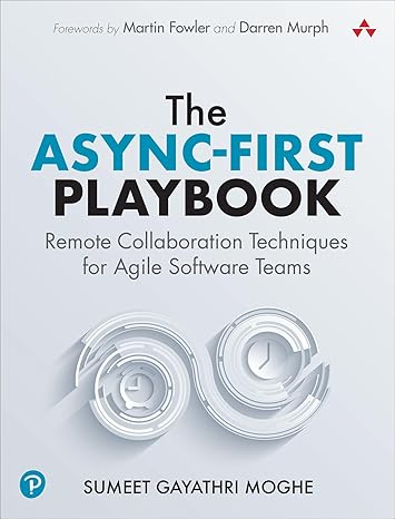 the async first playbook remote collaboration techniques for agile software teams 1st edition sumeet moghe