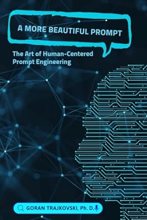 a more beautiful prompt the art of human centered prompt engineering 1st edition dr. goran trajkovski