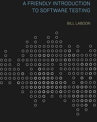 a friendly introduction to software testing 1st edition bill laboon 1523477377, 978-1523477371