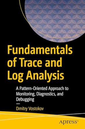 fundamentals of trace and log analysis a pattern oriented approach to monitoring diagnostics and debugging