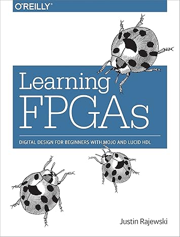 learning fpgas digital design for beginners with mojo and lucid hdl 1st edition justin rajewski 1491965495,