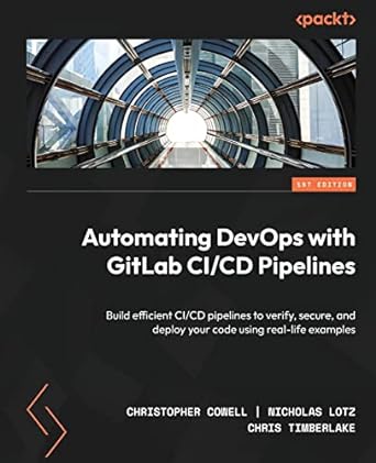 automating devops with gitlab ci/cd pipelines build efficient ci/cd pipelines to verify secure and deploy