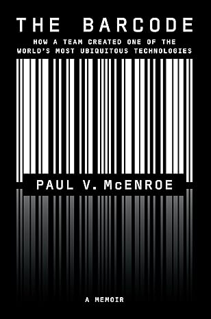 the barcode how a team created one of the world s most ubiquitous technologies 1st edition paul v. mcenroe