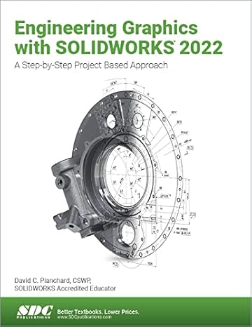 engineering graphics with solidworks 2022 a step by step project based approach 1st edition david c.