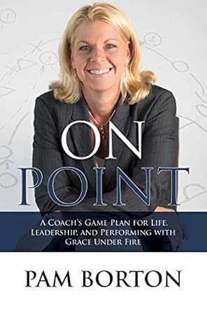 on point a coach s game plan for life leadership and performing with grace under fire 1st edition pam borton