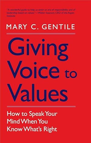 giving voice to values how to speak your mind when you know what s right 34896 edition mary c. gentile