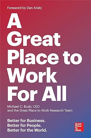 a great place to work for all better for business better for people better for the world 1st edition michael