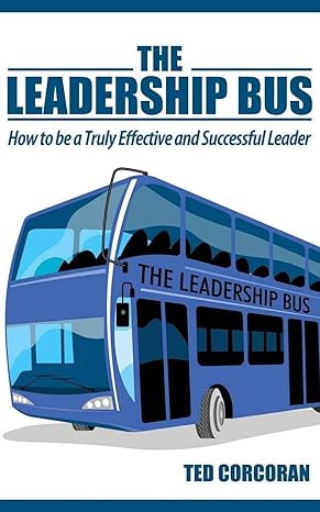 the leadership bus how to be a truly effective and successful leader 1st edition ted corcoran 1438901232,