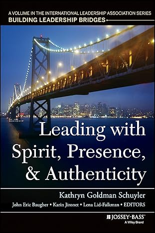 leading with spirit presence and authenticity a volume in the international leadership association series