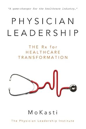 physician leadership the rx for healthcare transformation 1st edition mo kasti 1612442161, 978-1612442167