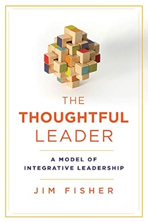 the thoughtful leader a model of integrative leadership 1st edition jim fisher 1487523726, 978-1487523725