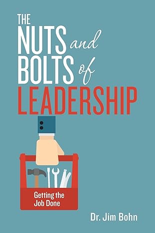 the nuts and bolts of leadership getting the job done 1st edition dr. jim bohn 1532895925, 978-1532895920