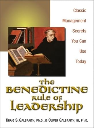 the benedictine rule of leadership classic management secrets you can use today 1st edition craig s.