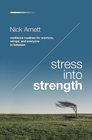 stress into strength resilience routines for warriors wimps and everyone in between 1st edition nick arnett