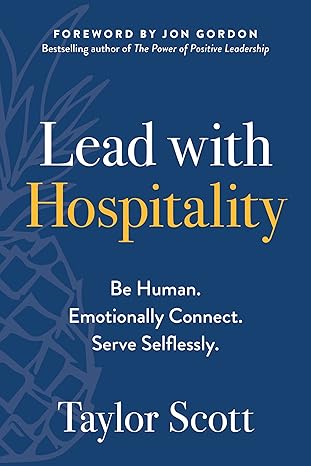 lead with hospitality be human emotionally connect serve selflessly 1st edition taylor scott ,jon gordon