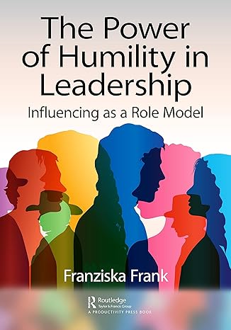 the power of humility in leadership 1st edition franziska frank 1032414197, 978-1032414195