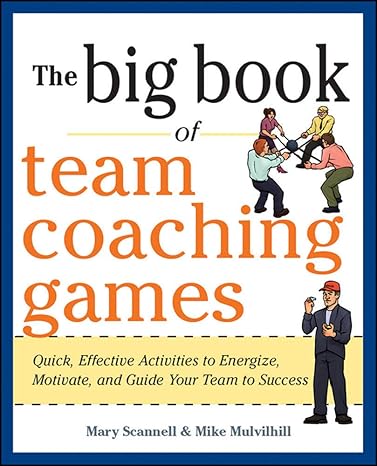 the big book of team coaching games quick effective activities to energize motivate and guide your team to