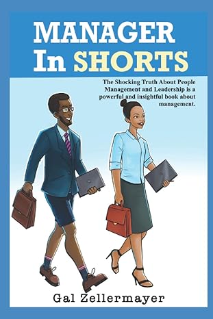 manager in shorts the shocking truth about people management and leadership 1st edition gal zellermayer