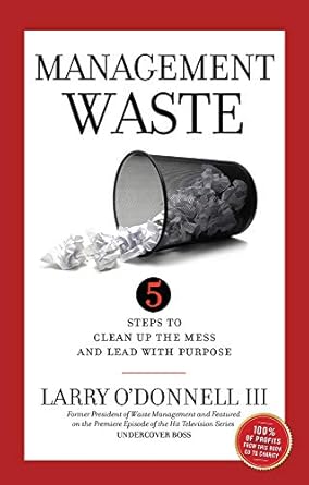 management waste 5 steps to clean up the mess and lead with purpose 1st edition larry odonnell iii