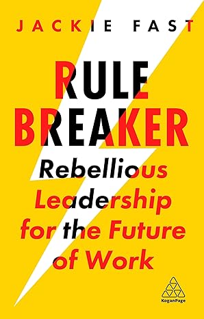 rule breaker rebellious leadership for the future of work 1st edition jackie fast 1789667674, 978-1789667677