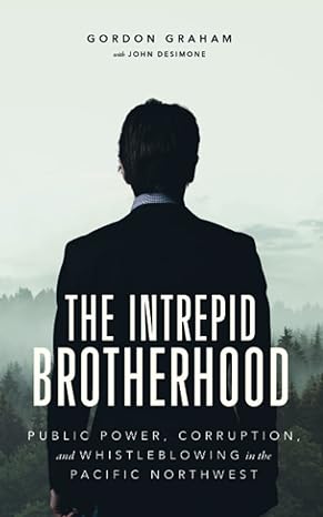 the intrepid brotherhood public power corruption and whistleblowing in the pacific northwest 1st edition