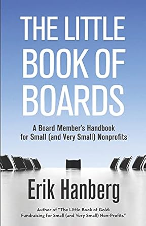 the little book of boards a board member s handbook for small nonprofits 1st edition erik hanberg 1507668813,