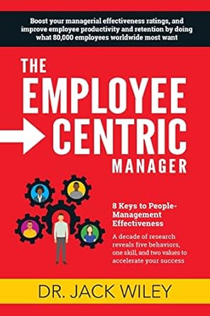 the employee centric manager 8 keys to people management effectiveness 1st edition dr. jack wiley