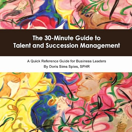 the 30 minute guide to talent and succession management a quick reference guide for business leaders 1st