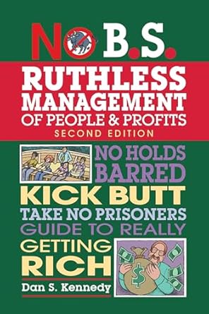 no b s ruthless management of people and profits no holds barred kick butt take no prisoners guide to really