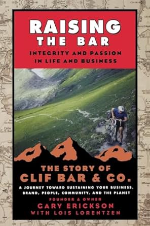 raising the bar integrity and passion in life and business the story of clif bar inc 1st edition gary