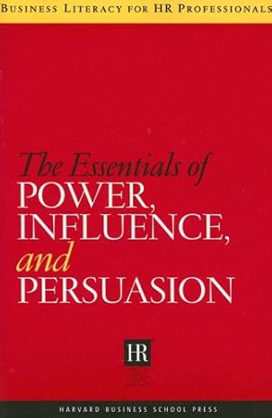 the essentials of power influence and persuasion 1st trade paper edition harvard business school press