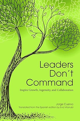 leaders don t command inspire growth ingenuity and collaboration 1st edition jorge cuervo 1562869353,