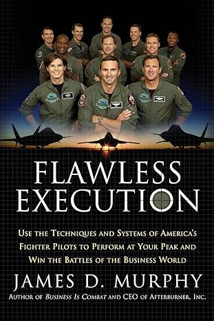 flawless execution use the techniques and systems of america s fighter pilots to perform at your peak and win