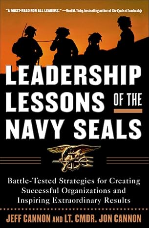 leadership lessons of the navy seals battle tested strategies for creating successful organizations and