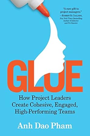 glue how project leaders create cohesive engaged high performing teams 1st edition anh dao pham 1722505338,